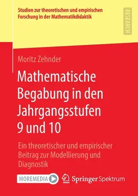 L'apprentissage des mathématiques dans les classes 9 et 10 de l'école primaire : un document théorique et empirique sur l'élaboration d'un modèle et d'un diagnostic - Mathematische Begabung in Den Jahrgangsstufen 9 Und 10: Ein Theoretischer Und Empirischer Beitrag Zur Modellierung Und Diagnostik