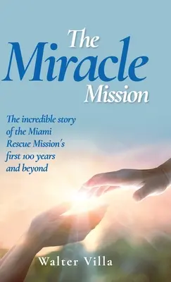 La mission miracle : L'histoire incroyable des 100 premières années de la Miami Rescue Mission et au-delà - The Miracle Mission: The incredible story of the Miami Rescue Mission's first 100 years and beyond