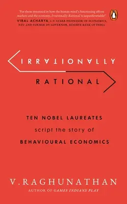 Irrationnellement rationnel : Dix lauréats du prix Nobel racontent l'histoire de l'économie comportementale - Irrationally Rational: Ten Nobel Laureates Script the Story of Behavioural Economics