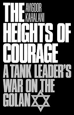 Les hauteurs du courage : La guerre d'un chef de char sur le Golan - The Heights of Courage: A Tank Leader's War on the Golan