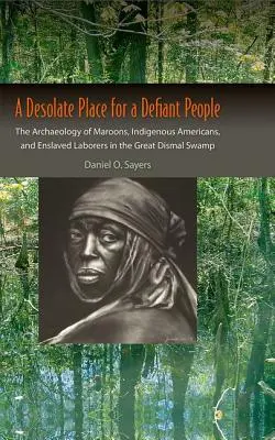 Un lieu désolé pour un peuple défiant : L'archéologie des marrons, des Américains indigènes et des travailleurs asservis dans le Great Dismal Swamp - A Desolate Place for a Defiant People: The Archaeology of Maroons, Indigenous Americans, and Enslaved Laborers in the Great Dismal Swamp