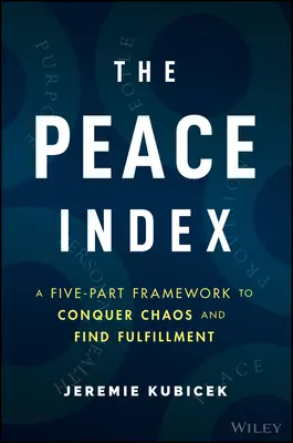 L'indice de paix : Un cadre en cinq parties pour vaincre le chaos et trouver l'épanouissement - The Peace Index: A Five-Part Framework to Conquer Chaos and Find Fulfillment