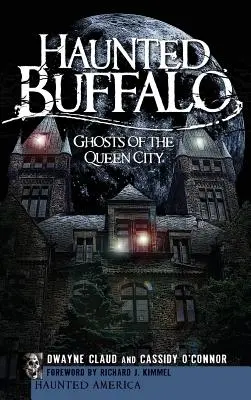 Buffalo hanté : Les fantômes de la ville reine - Haunted Buffalo: Ghosts of the Queen City