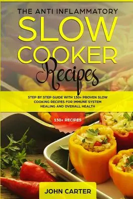 The Anti-Inflammatory Slow Cooker Recipes : Guide étape par étape avec 130+ recettes de cuisine lente éprouvées pour la guérison du système immunitaire et la santé globale. - The Anti-Inflammatory Slow Cooker Recipes: Step by Step Guide With 130+ Proven Slow Cooking Recipes for Immune System Healing and Overall Health