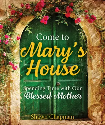 Venez à la maison de Marie : Passer du temps avec notre Sainte Mère - Come to Mary's House: Spending Time with Our Blessed Mother