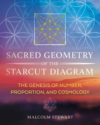 La géométrie sacrée du diagramme en étoile : La genèse du nombre, de la proportion et de la cosmologie - Sacred Geometry of the Starcut Diagram: The Genesis of Number, Proportion, and Cosmology