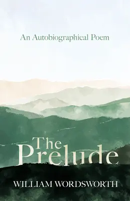 The Prelude - An Autobiographical Poem (Le prélude - un poème autobiographique) - The Prelude - An Autobiographical Poem