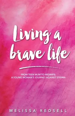 Vivre une vie courageuse : De l'adolescente à la sage-femme : Le parcours d'une jeune femme contre la stigmatisation - Living a Brave Life: From Teen Mum to Midwife: A Young Woman's Journey Against Stigma