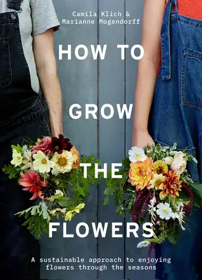 Comment cultiver les fleurs : Une approche durable pour profiter des fleurs au fil des saisons - How to Grow the Flowers: A Sustainable Approach to Enjoying Flowers Through the Seasons