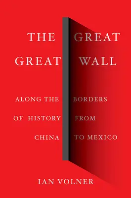 La Grande Muraille : Aux frontières de l'histoire, de la Chine au Mexique - The Great Great Wall: Along the Borders of History from China to Mexico