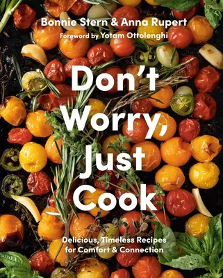 Ne vous inquiétez pas, cuisinez : Des recettes délicieuses et intemporelles pour le confort et la connexion - Don't Worry, Just Cook: Delicious, Timeless Recipes for Comfort and Connection