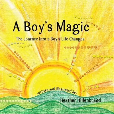 La magie d'un garçon : le voyage au cœur des changements de la vie d'un garçon - A Boy's Magic: The Journey Into A Boy's Life Changes