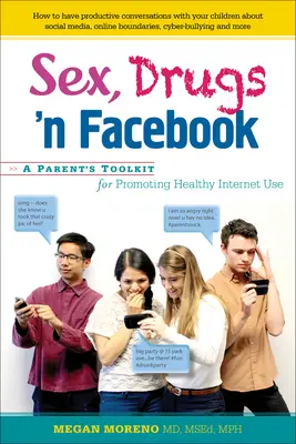 Sexe, drogues et Facebook... : Une boîte à outils pour les parents afin de promouvoir une utilisation saine de l'internet - Sex, Drugs 'n Facebook . . .: A Parent's Toolkit for Promoting Healthy Internet Use