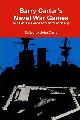 Jeux de guerre navale de Barry Carter : Wargames navals de la Première et de la Seconde Guerre mondiale - Barry Carter's Naval War Games: World War I and World War II Naval Wargaming