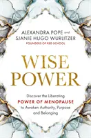 Le pouvoir de la sagesse - Découvrir le pouvoir libérateur de la ménopause pour réveiller l'autorité, la raison d'être et l'appartenance - Wise Power - Discover the Liberating Power of Menopause to Awaken Authority, Purpose and Belonging