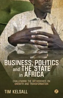 Les affaires, la politique et l'État en Afrique : Remettre en question les orthodoxies en matière de croissance et de transformation - Business, Politics, and the State in Africa: Challenging the Orthodoxies on Growth and Transformation