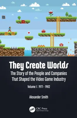 Ils créent des mondes : l'histoire des personnes et des entreprises qui ont façonné l'industrie du jeu vidéo, vol. I : 1971-1982 - They Create Worlds: The Story of the People and Companies That Shaped the Video Game Industry, Vol. I: 1971-1982