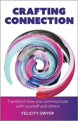Crafting Connection : Transformer votre façon de communiquer avec vous-même et avec les autres - Crafting Connection: Transform How You Communicate with Yourself and Others