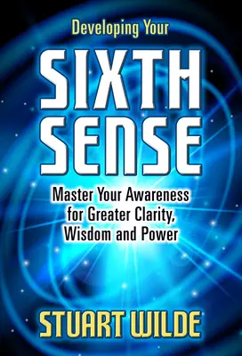 Développer votre sixième sens : Maîtrisez votre conscience pour plus de clarté, de sagesse et de puissance - Developing Your Sixth Sense: Master Your Awareness for Greater Clarity, Wisdom and Power