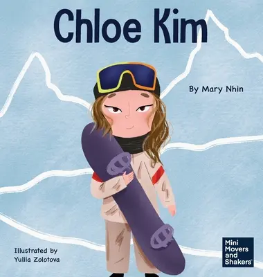 Chloe Kim : Un livre pour enfants sur le sacrifice et le travail acharné - Chloe Kim: A Kid's Book About Sacrifice and Hard Work