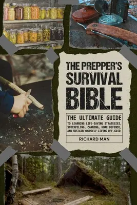 La Bible de la survie : Le guide ultime pour apprendre les stratégies de survie, faire des réserves, faire des conserves, se défendre à la maison et se maintenir en vie. - The Prepper's Survival Bible: The Ultimate Guide to Learning Life-Saving Strategies, Stockpiling, Canning, Home Defense, and Sustain Yourself Living