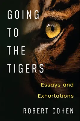 Aller vers les tigres : Essais et exhortations - Going to the Tigers: Essays and Exhortations