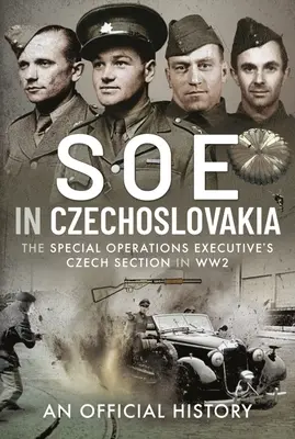 SOE en Tchécoslovaquie : La section tchèque du Special Operations Executive pendant la Seconde Guerre mondiale - SOE in Czechoslovakia: The Special Operations Executive's Czech Section in Ww2