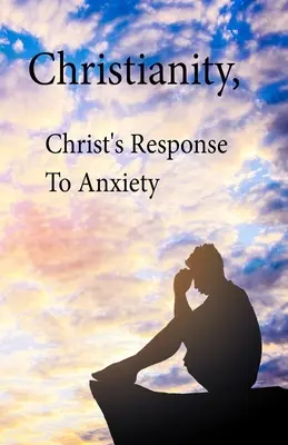 Christianisme, La réponse du Christ à l'anxiété - Christianity, Christ's Response To Anxiety