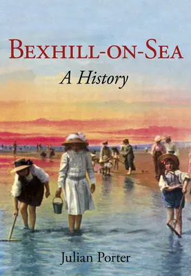 Bexhill-On-Sea a History : Une histoire - Bexhill-On-Sea a History: A History