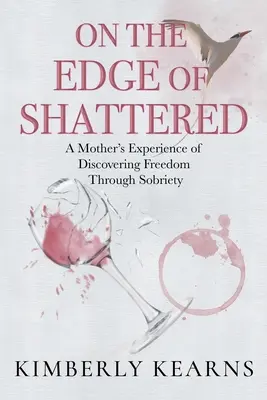 Au bord de l'éclatement : L'expérience d'une mère découvrant la liberté grâce à la sobriété - On the Edge of Shattered: A Mother's Experience of Discovering Freedom Through Sobriety