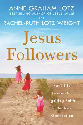 Jesus Followers : Les leçons de la vie réelle pour éveiller la foi de la prochaine génération - Jesus Followers: Real-Life Lessons for Igniting Faith in the Next Generation
