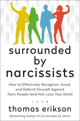Entouré de narcissiques : Comment reconnaître, éviter et se défendre efficacement contre les personnes toxiques (sans perdre la tête) [The Surrounded - Surrounded by Narcissists: How to Effectively Recognize, Avoid, and Defend Yourself Against Toxic People (and Not Lose Your Mind) [The Surrounded