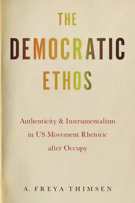 L'ethos démocratique : Authenticité et instrumentalisme dans la rhétorique du mouvement américain après Occupy - The Democratic Ethos: Authenticity and Instrumentalism in Us Movement Rhetoric After Occupy