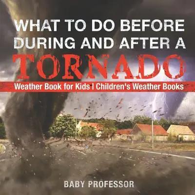 Que faire avant, pendant et après une tornade - Livres de météo pour enfants Livres de météo pour enfants - What To Do Before, During and After a Tornado - Weather Book for Kids Children's Weather Books