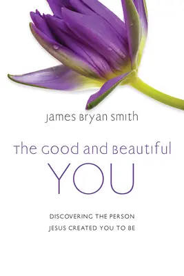 La belle et bonne personne : Découvrir la personne que Jésus a créée pour vous - The Good and Beautiful You: Discovering the Person Jesus Created You to Be