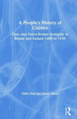 Une histoire populaire des classiques : Les classes et l'Antiquité gréco-romaine en Grande-Bretagne et en Irlande de 1689 à 1939 - A People's History of Classics: Class and Greco-Roman Antiquity in Britain and Ireland 1689 to 1939