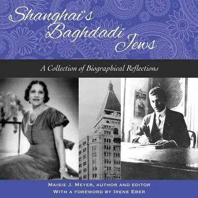 Les Juifs Baghdadi de Shanghai - Une collection de réflexions biographiques - Shanghai's Baghdadi Jews - A Collection of Biographical Reflections