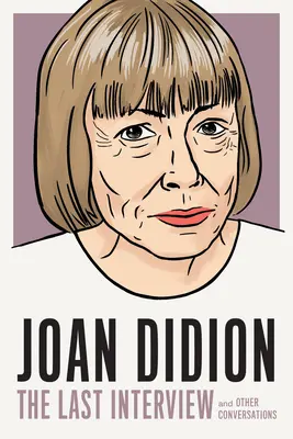 Joan Didion : La dernière interview : Et autres conversations - Joan Didion: The Last Interview: And Other Conversations