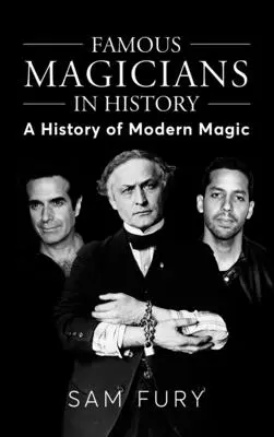 Les magiciens célèbres de l'histoire : Une histoire de la magie moderne - Famous Magicians in History: A History of Modern Magic