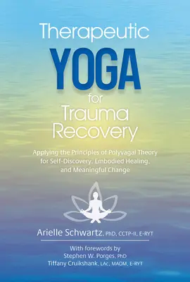 Yoga thérapeutique pour la récupération des traumatismes : L'application des principes de la théorie polyvagale pour la découverte de soi, la guérison incarnée et le changement significatif - Therapeutic Yoga for Trauma Recovery: Applying the Principles of Polyvagal Theory for Self-Discovery, Embodied Healing, and Meaningful Change