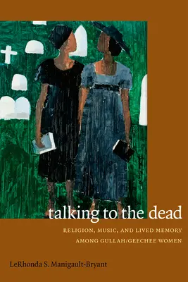 Parler aux morts : religion, musique et mémoire vécue chez les femmes Gullah/Geechee - Talking to the Dead: Religion, Music, and Lived Memory among Gullah/Geechee Women