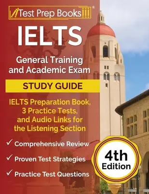 Guide d'étude de l'IELTS pour la formation générale et l'examen académique : Livre de préparation à l'IELTS, 3 tests d'entraînement et des liens audio pour la section de l'écoute [4ème édition - IELTS General Training and Academic Exam Study Guide: IELTS Preparation Book, 3 Practice Tests, and Audio Links for the Listening Section [4th Edition
