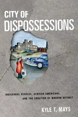 La ville des dépossessions : Les peuples indigènes, les Afro-Américains et la création du Détroit moderne - City of Dispossessions: Indigenous Peoples, African Americans, and the Creation of Modern Detroit