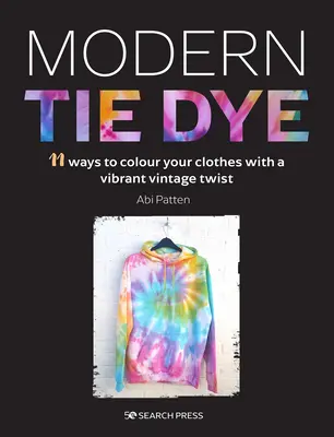 Modern Tie Dye : Un guide écologique pour colorer vos vêtements et accessoires - Modern Tie Dye: An Eco-Friendly Guide to Colouring Your Clothes & Accessories