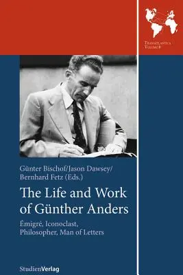 La vie et l'œuvre de Gunther Anders : Emigré, iconoclaste, philosophe, homme de lettres - The Life and Work of Gunther Anders: Emigre, Iconoclast, Philosopher, Man of Letters