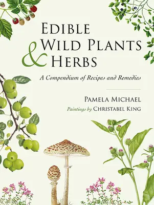 Plantes et herbes sauvages comestibles : Un recueil de recettes et de remèdes - Edible Wild Plants and Herbs: A Compendium of Recipes and Remedies