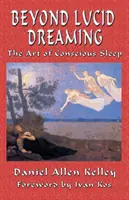 Au-delà du rêve lucide - L'art du sommeil conscient - Beyond Lucid Dreaming - The Art of Conscious Sleep