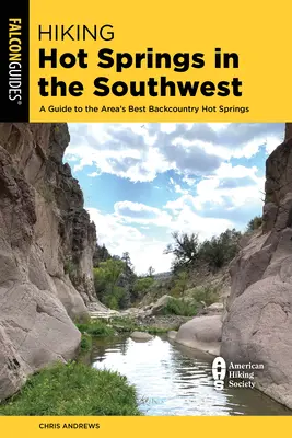 La randonnée aux sources d'eau chaude dans le sud-ouest : Un guide des meilleures sources d'eau chaude de l'arrière-pays - Hiking Hot Springs in the Southwest: A Guide to the Area's Best Backcountry Hot Springs