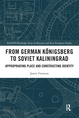 Du Knigsberg allemand au Kaliningrad soviétique : Appropriation du lieu et construction de l'identité - From German Knigsberg to Soviet Kaliningrad: Appropriating Place and Constructing Identity