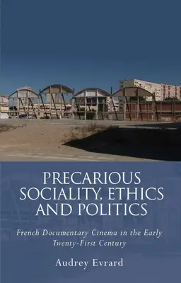 Socialité précaire, éthique et politique : Le cinéma documentaire français au début du XXIe siècle - Precarious Sociality, Ethics and Politics: French Documentary Cinema in the Early Twenty-First Century